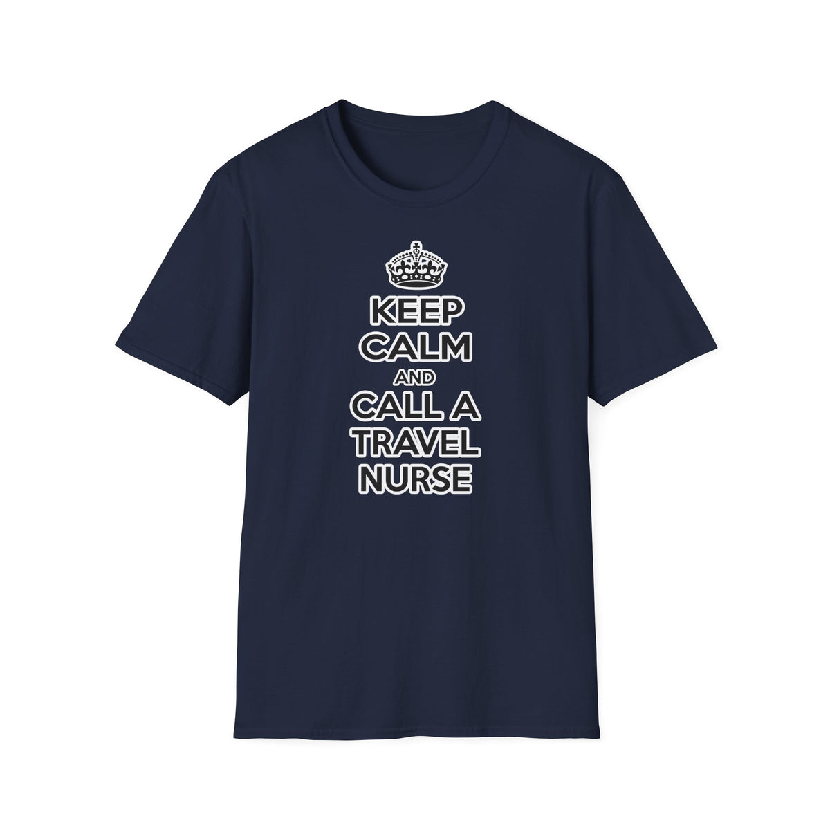 Keep Calm and Call a Travel Nurse - Unisex Softstyle T-Shirt