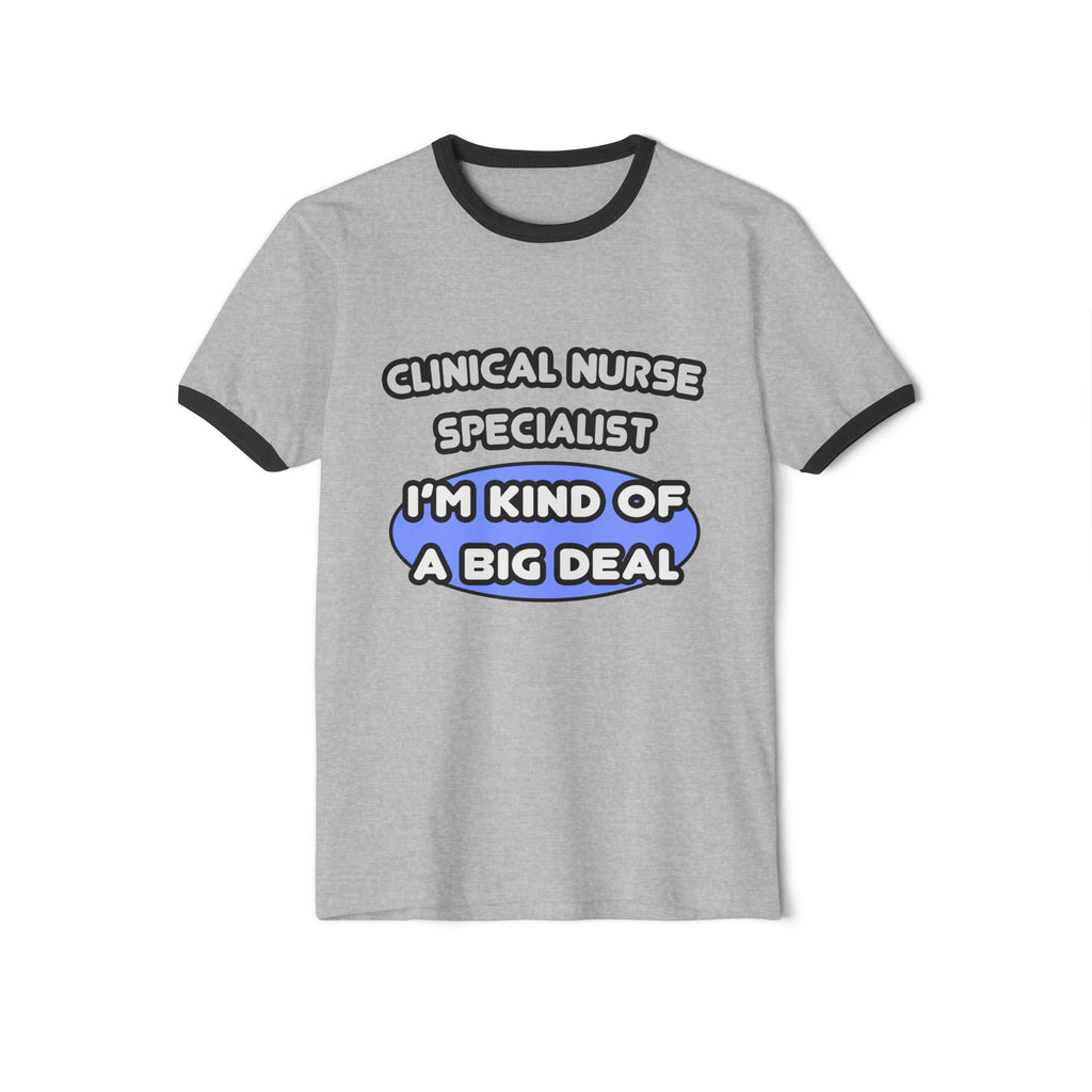 Clinical Nurse Specialist .. Kind of a Big Deal - Unisex Cotton Ringer T-Shirt