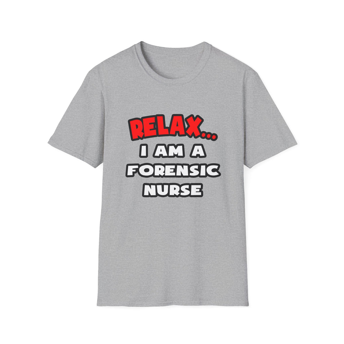 Relax ... I Am A Forensic Nurse - Unisex Softstyle T-Shirt
