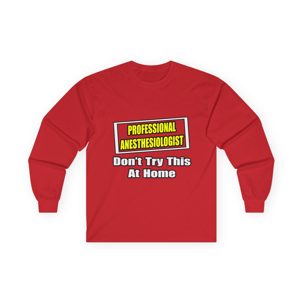 Professional Anesthesiologist...Don't Try This - Unisex Ultra Cotton Long Sleeve Tee