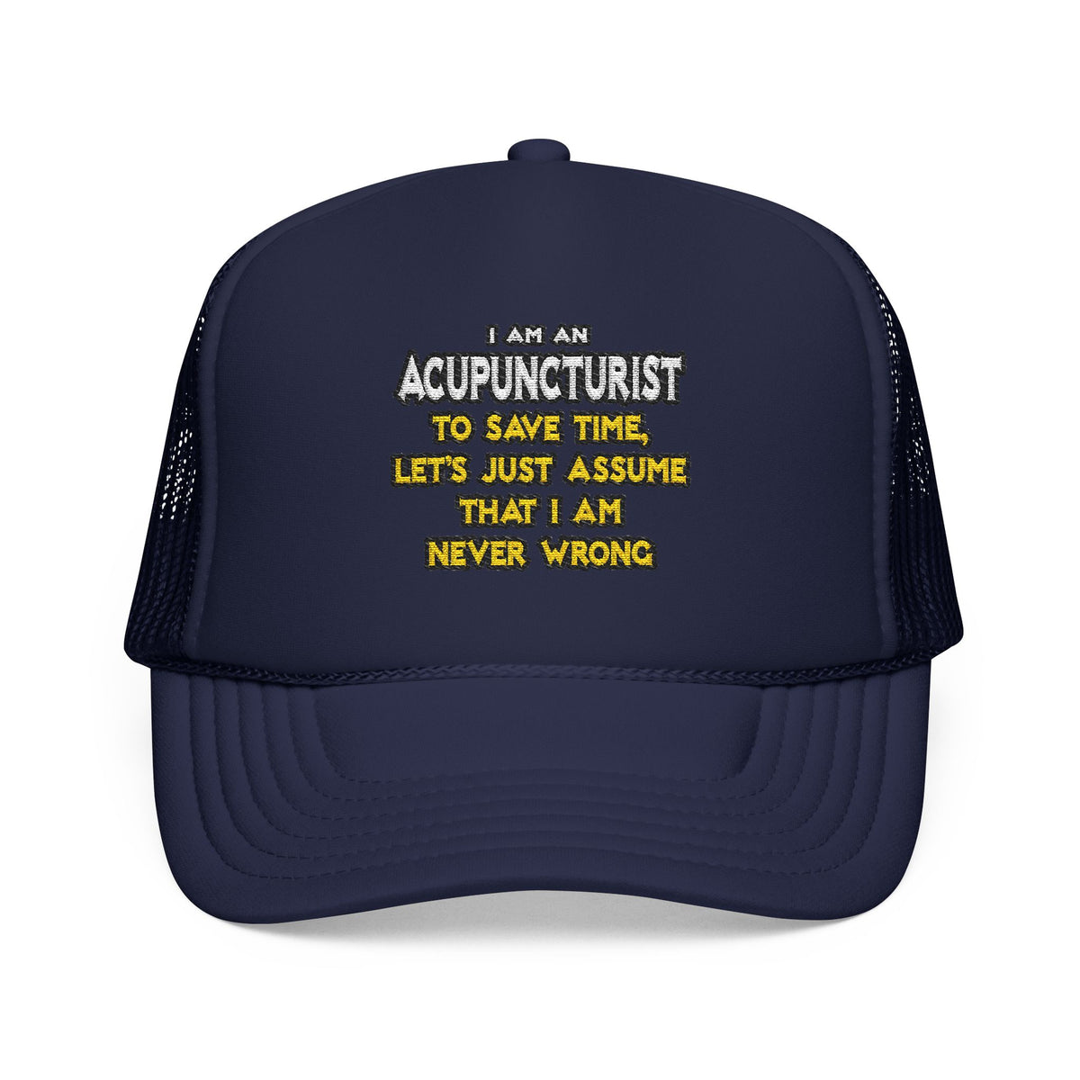 Acupuncturist .. Assume I Am Never Wrong - Foam Trucker Hat
