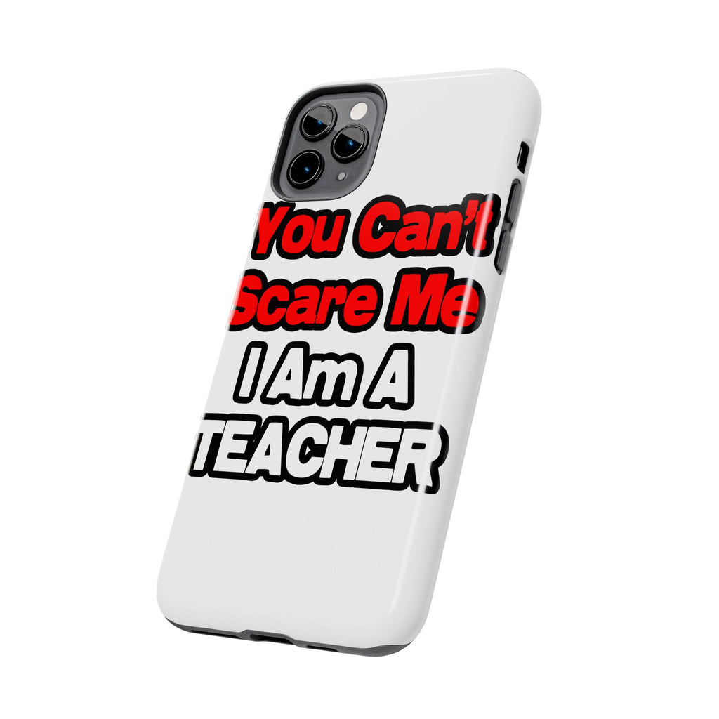 You Can't Scare Me...Teacher - Tough Phone Cases