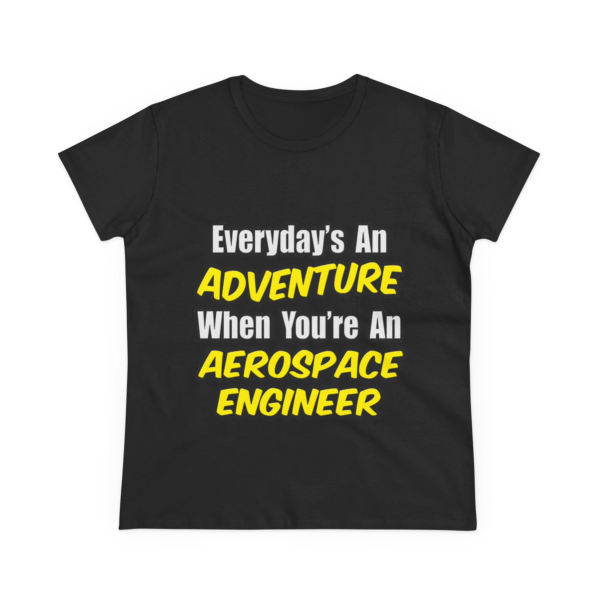 Everyday's An Adventure...Aerospace Engineer - Women's Midweight Cotton Tee