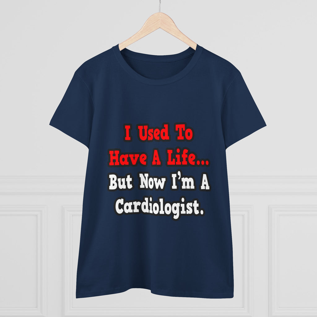 I Used to Have a Life...Cardiologist - Women's Midweight Cotton Tee