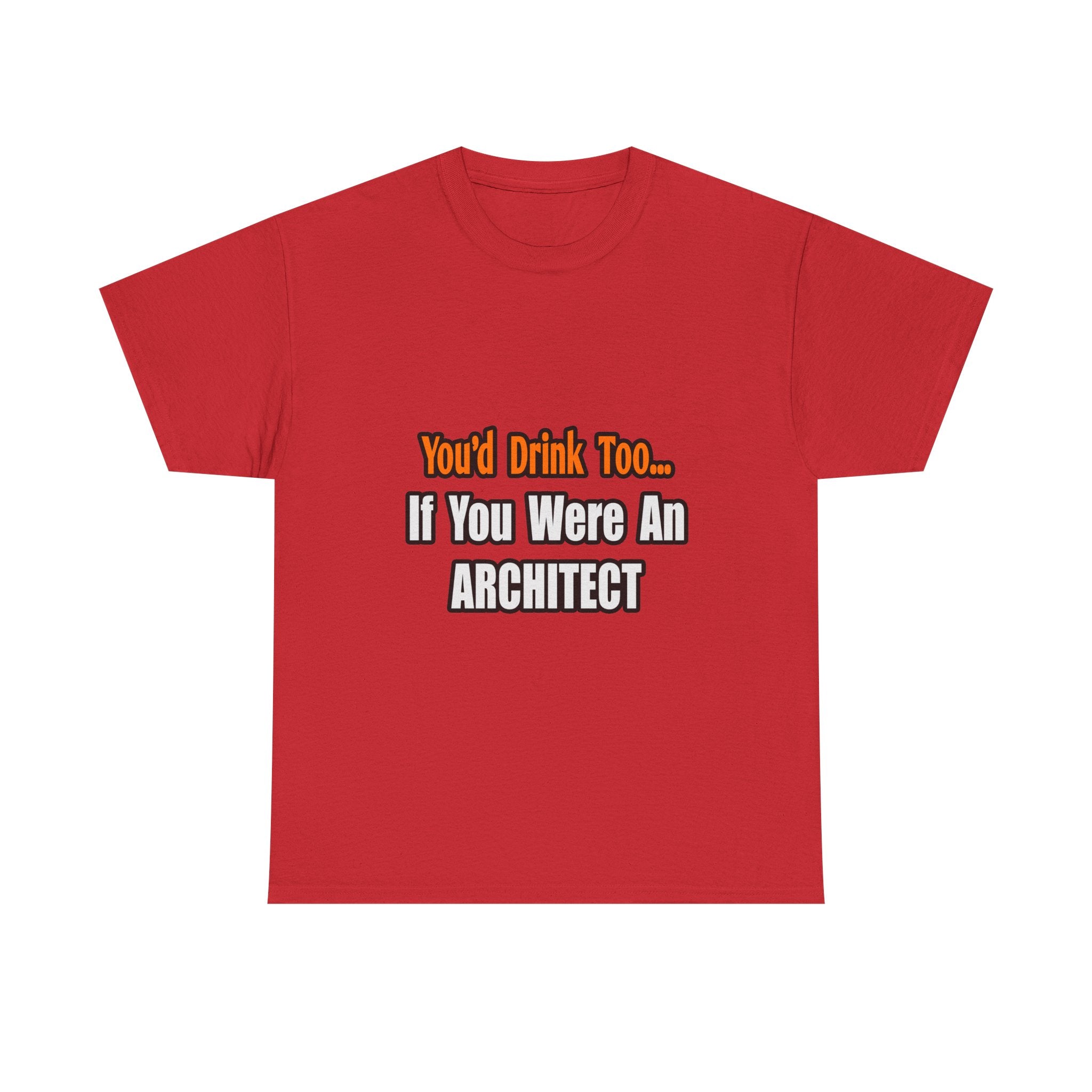 You'd Drink Too...Architect - Unisex Heavy Cotton Tee