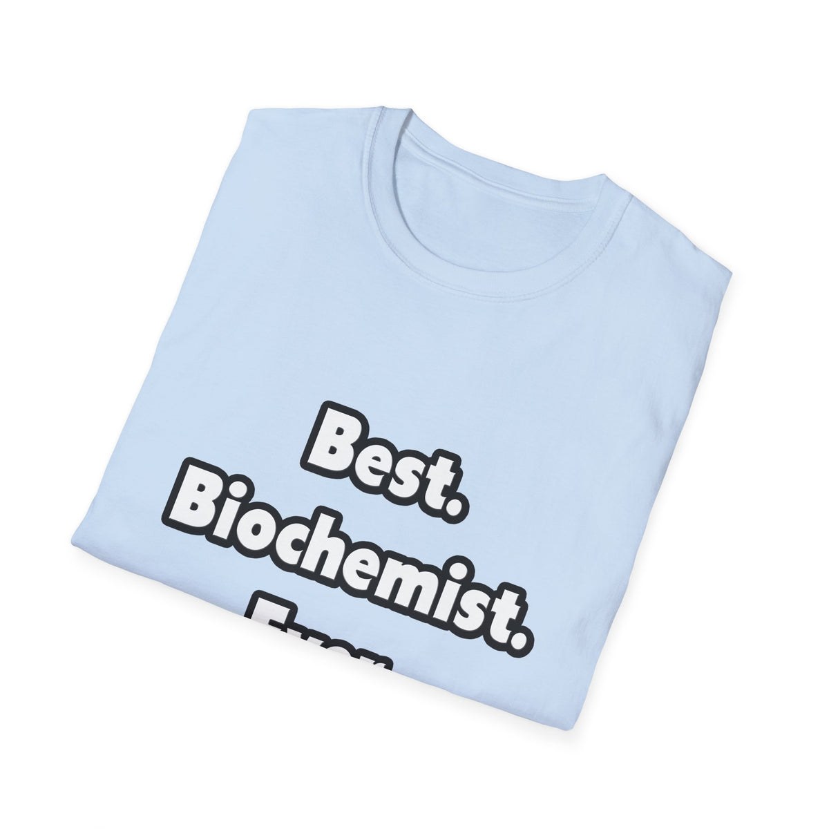 Best. Biochemist. Ever - Unisex Softstyle T-Shirt
