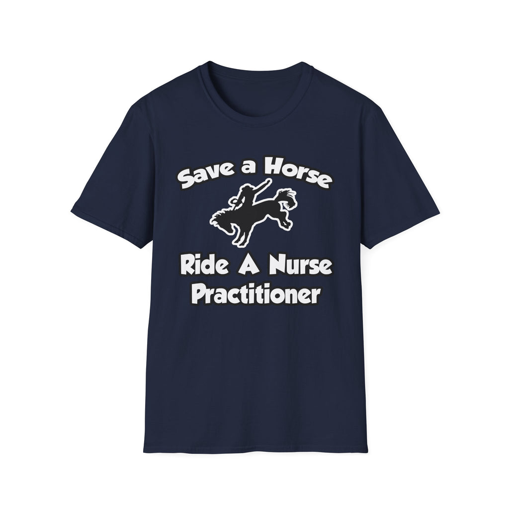 Save a Horse, Ride a Nurse Practitioner - Unisex Softstyle T-Shirt