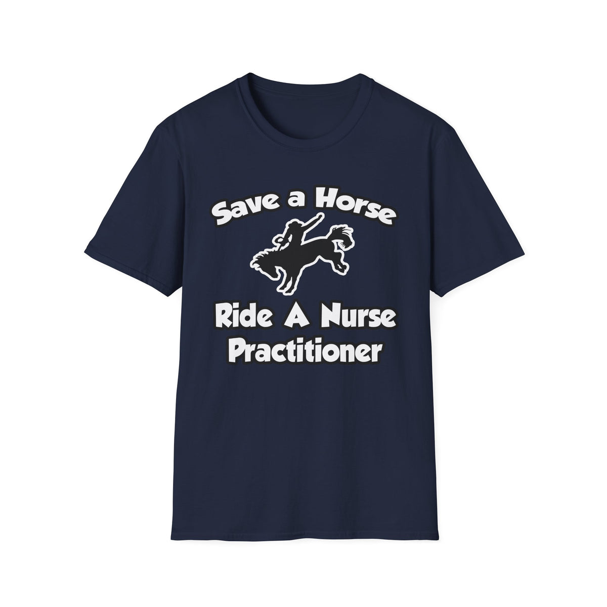 Save a Horse, Ride a Nurse Practitioner - Unisex Softstyle T-Shirt