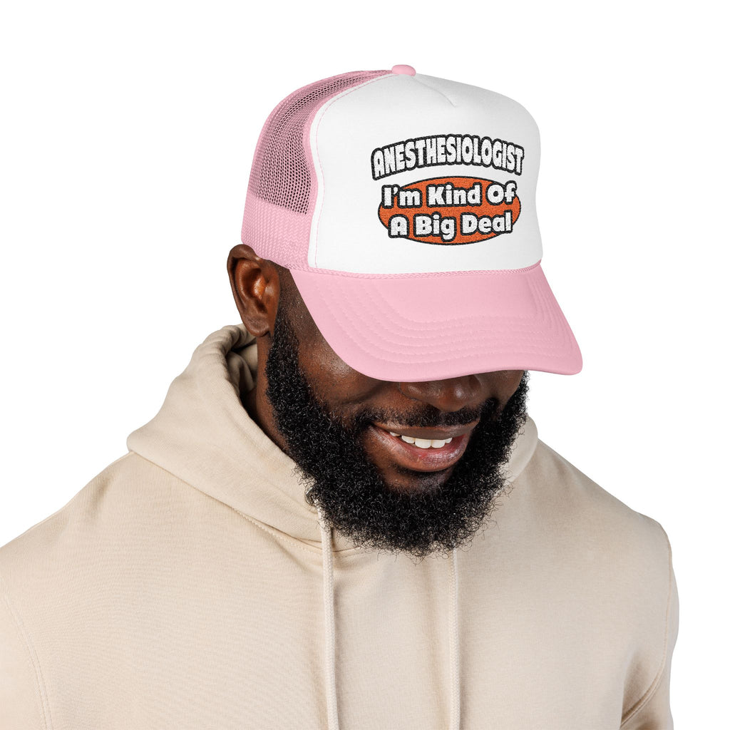 Anesthesiologist...Big Deal - Foam Trucker Hat