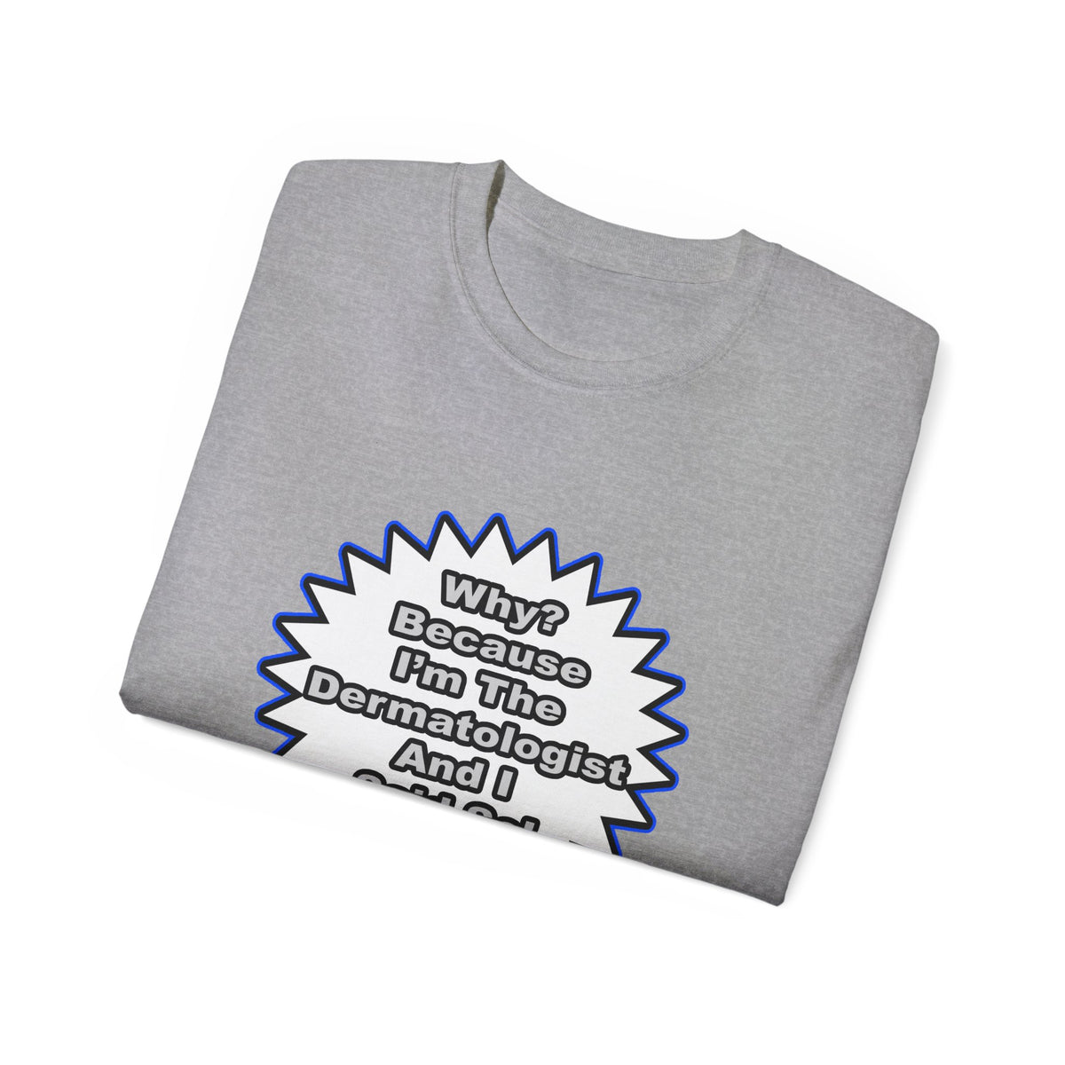 Dermatologist...Because I Said So - Unisex Ultra Cotton Tee
