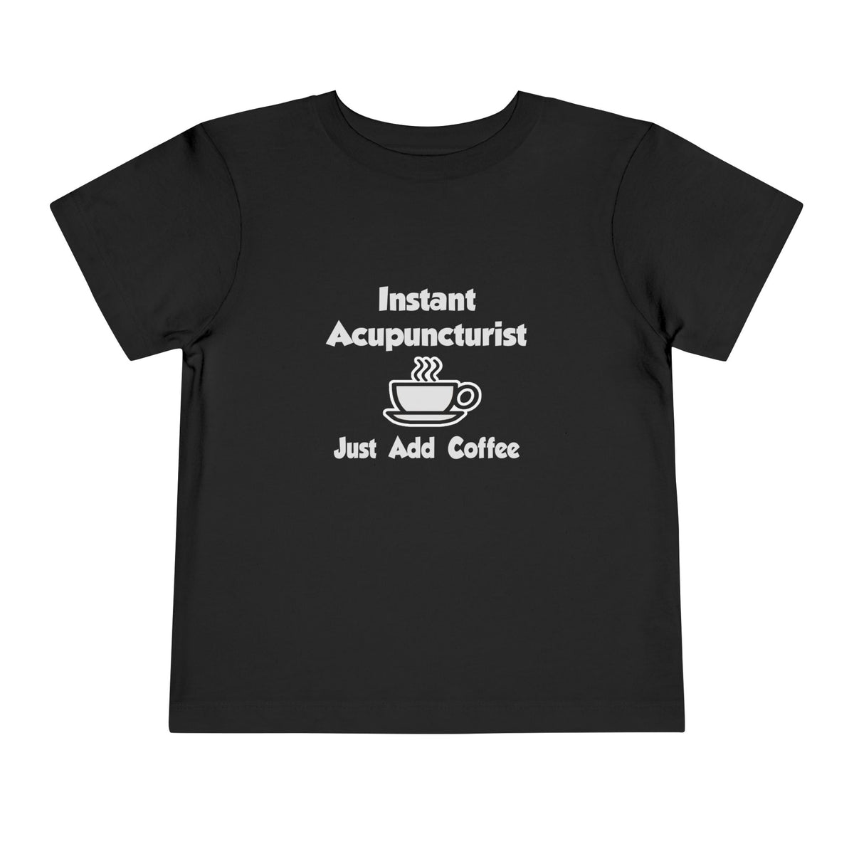 Instant Acupuncturist .. Just Add Coffee - Toddler Short Sleeve Tee