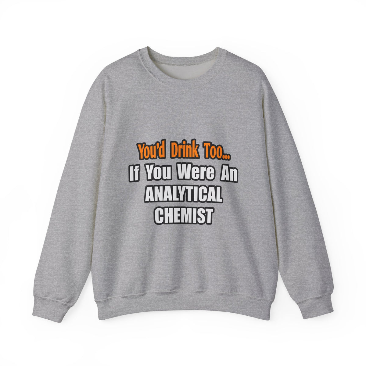 You'd Drink Too...Analytical Chemist - Unisex Heavy Blend™ Crewneck Sweatshirt