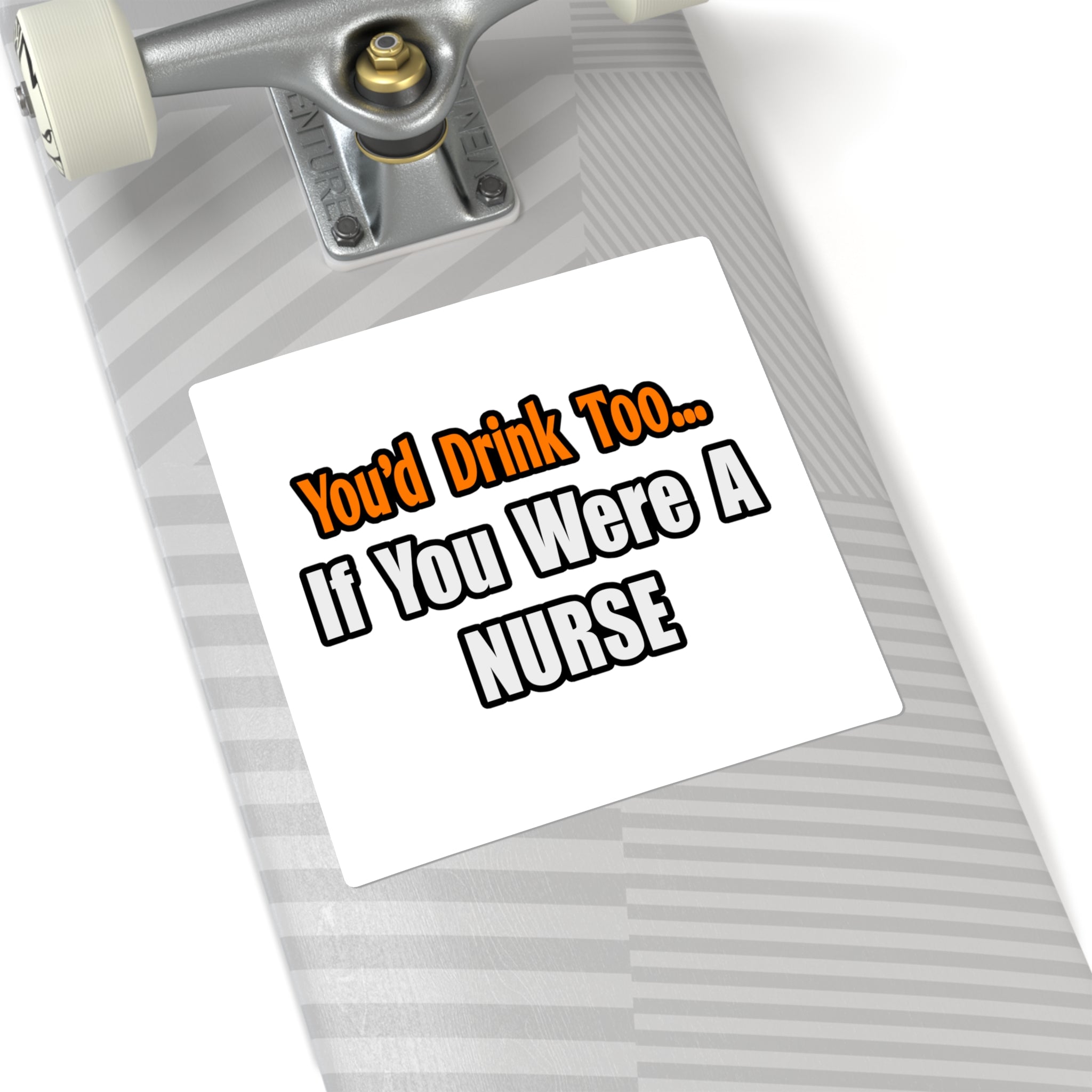 You'd Drink Too...Nurse - Square Stickers