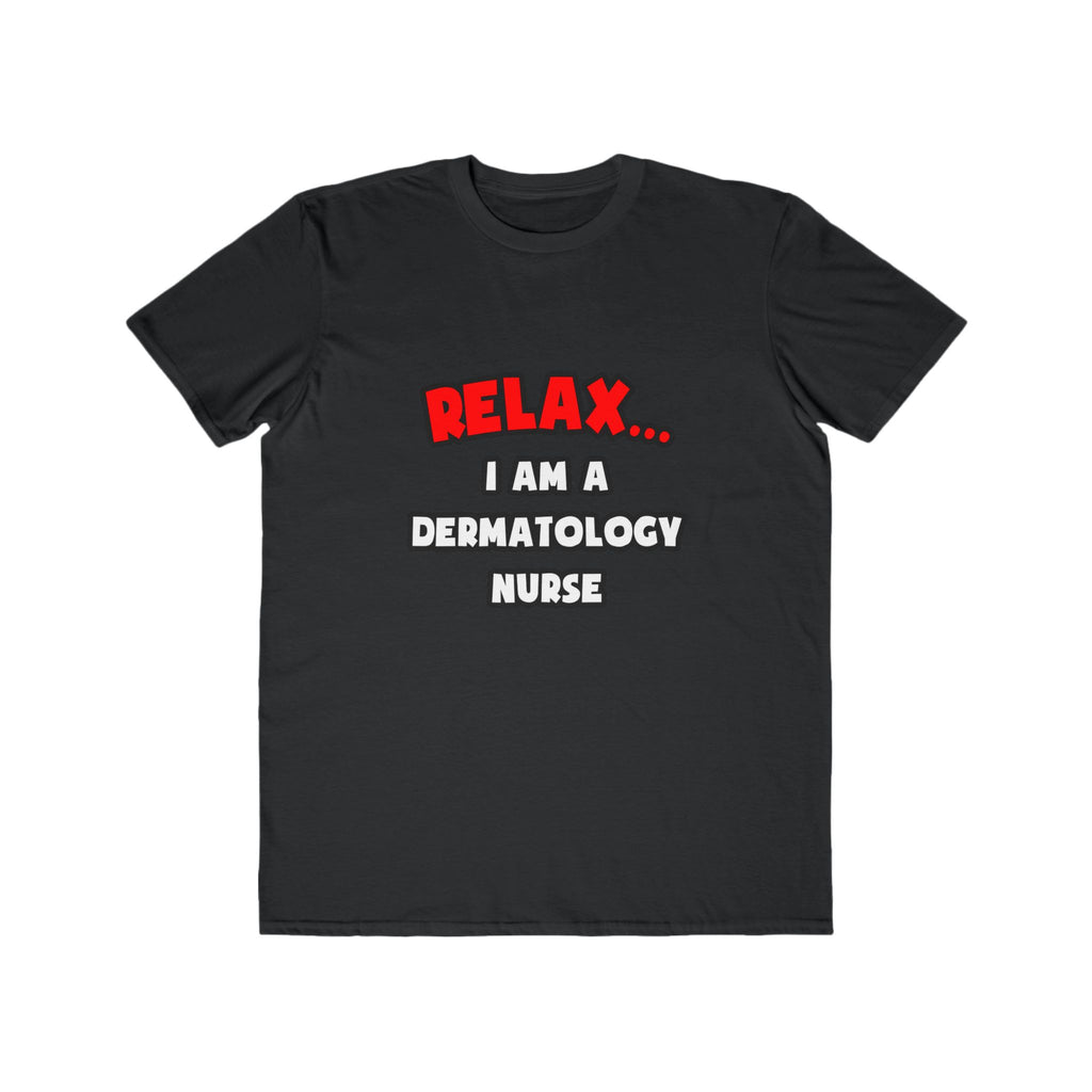 Relax ... I Am A Dermatology Nurse - Men's Lightweight Fashion Tee