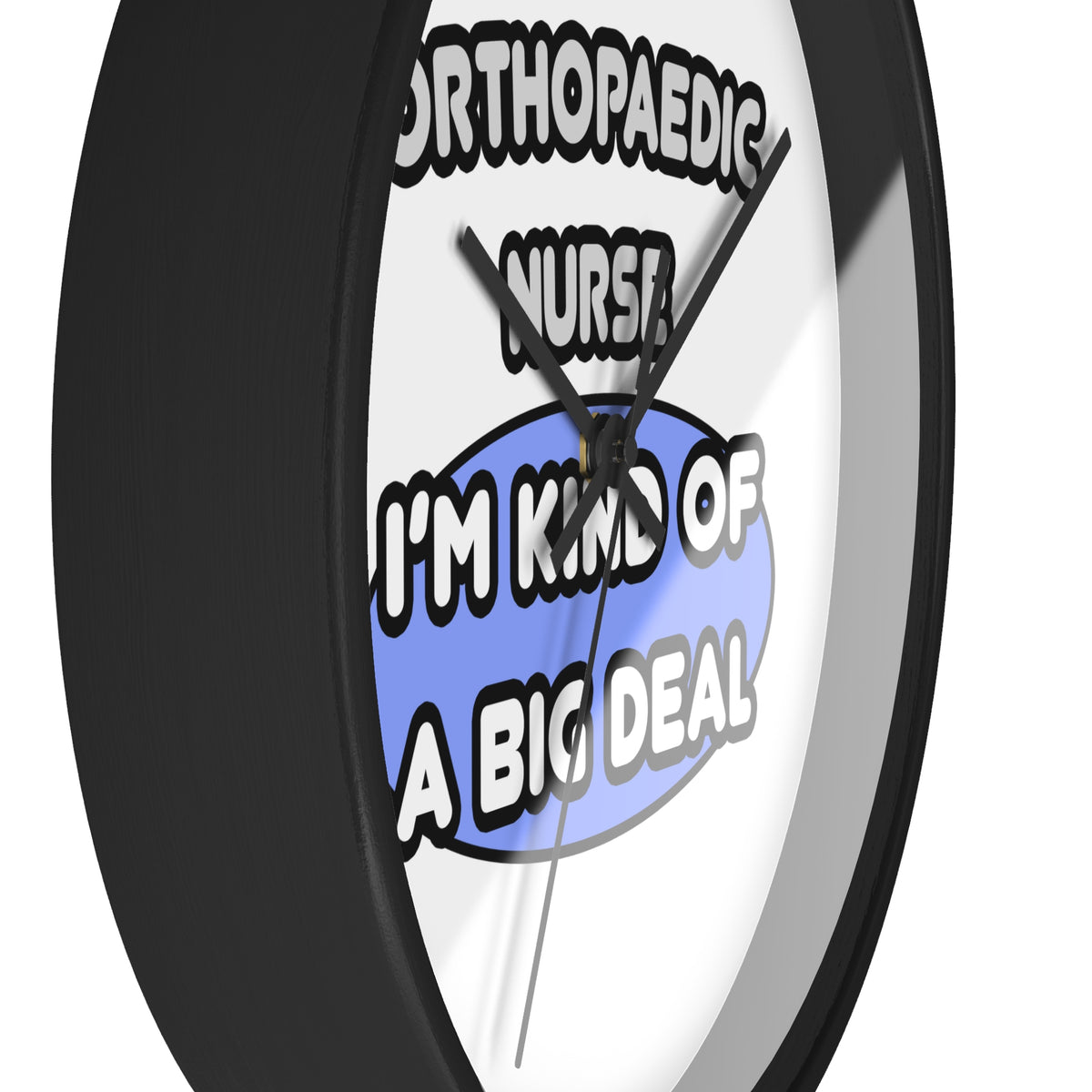 Orthopaedic Nurse ... I'm Kind of a Big Deal - Wall Clock