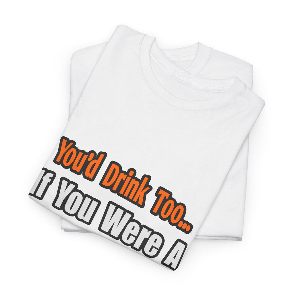 You'd Drink Too...Biologist - Unisex Heavy Cotton Tee