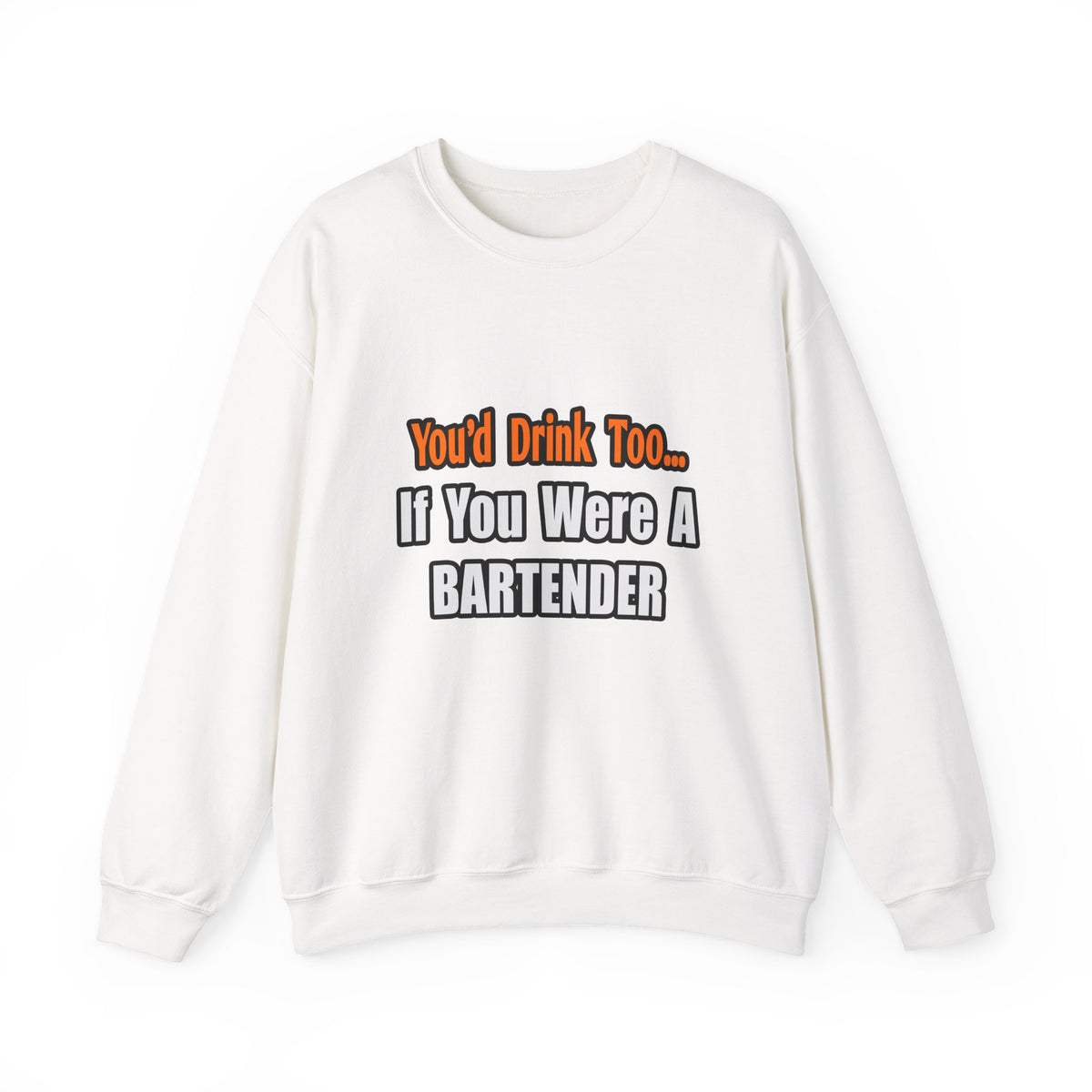 You'd Drink Too...Bartender - Unisex Heavy Blend™ Crewneck Sweatshirt
