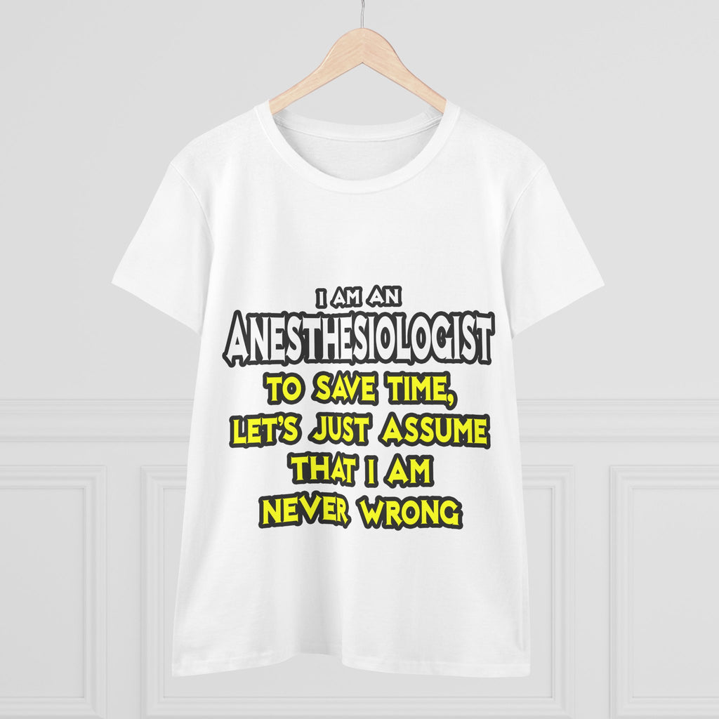 Anesthesiologist...Assume I Am Never Wrong - Women's Midweight Cotton Tee