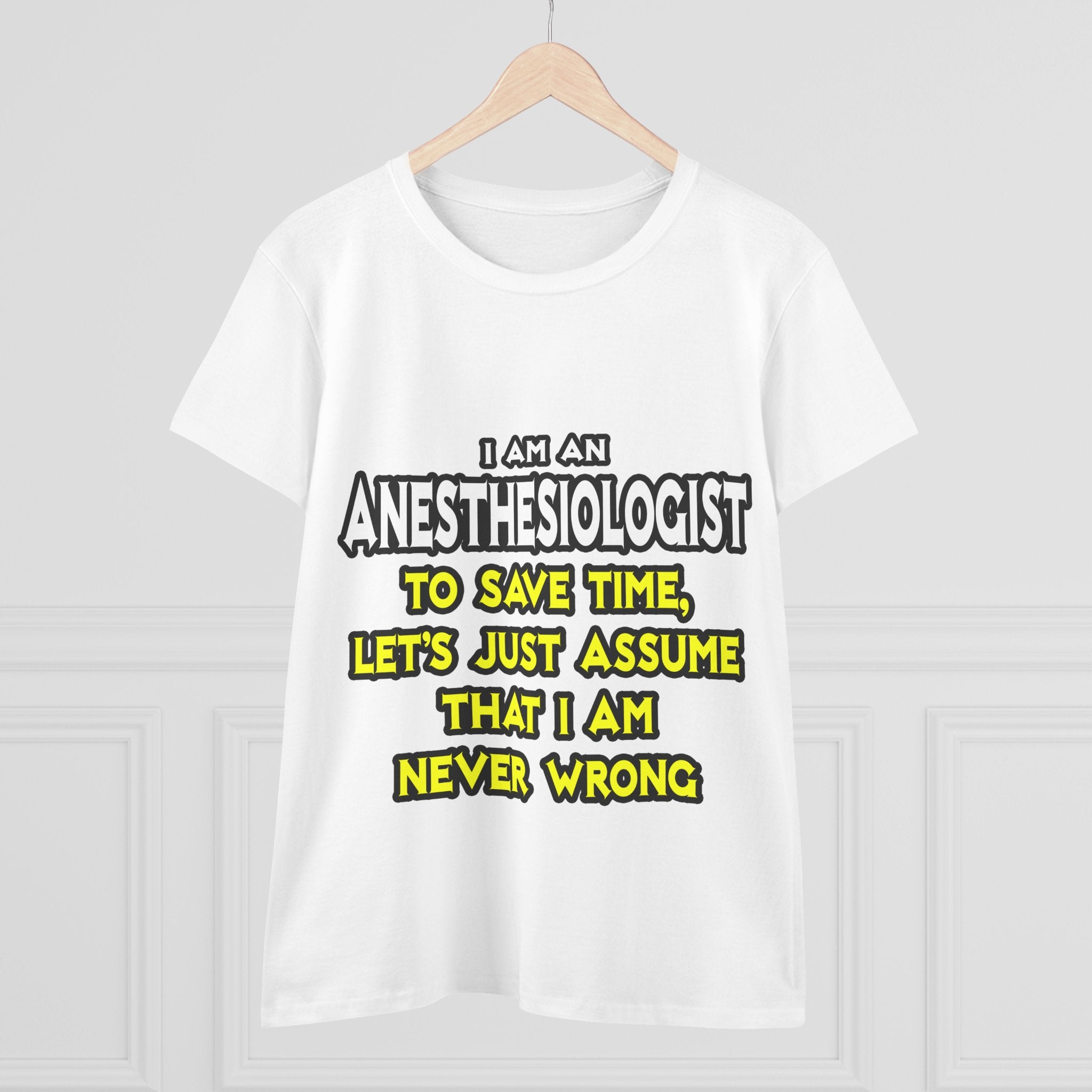 Anesthesiologist...Assume I Am Never Wrong - Women's Midweight Cotton Tee