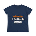 You'd Drink Too...Attorney - Women's Midweight Cotton Tee
