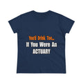 You'd Drink Too...Actuary - Women's Midweight Cotton Tee