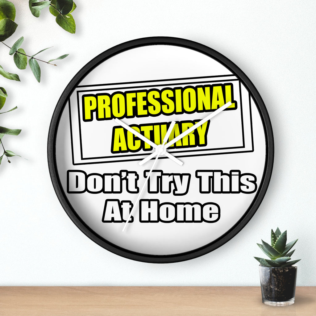 Professional Actuary...Don't Try This At Home - Wall Clock