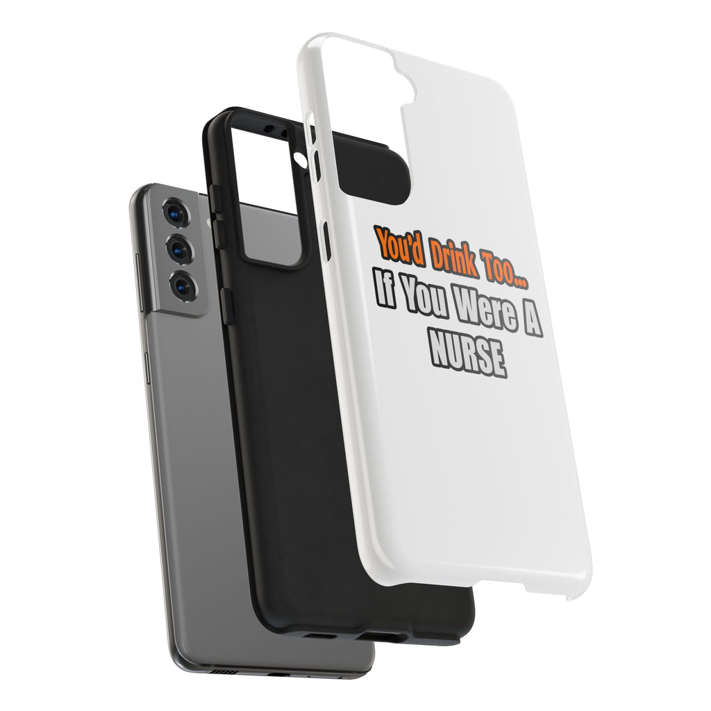 You'd Drink Too...Nurse - Tough Phone Cases