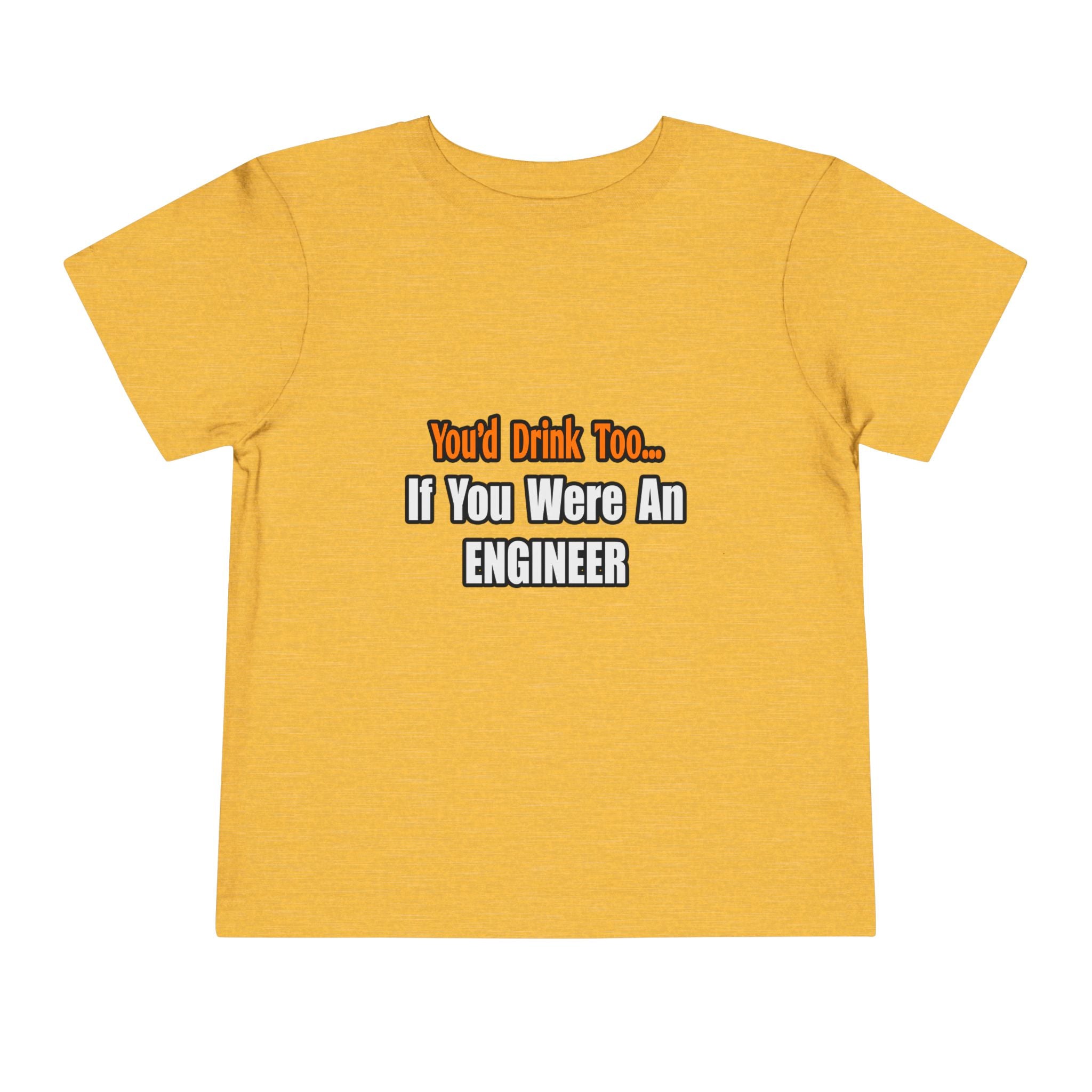 You'd Drink Too...Engineer - Toddler Short Sleeve Tee