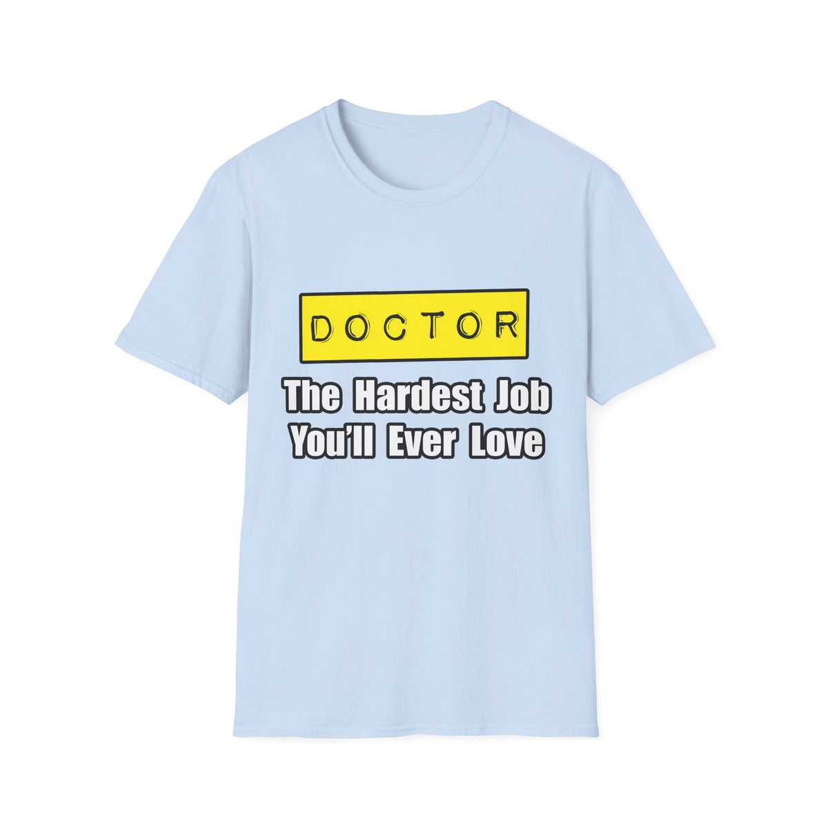Doctor...Hardest Job You'll Ever Love - Unisex Softstyle T-Shirt