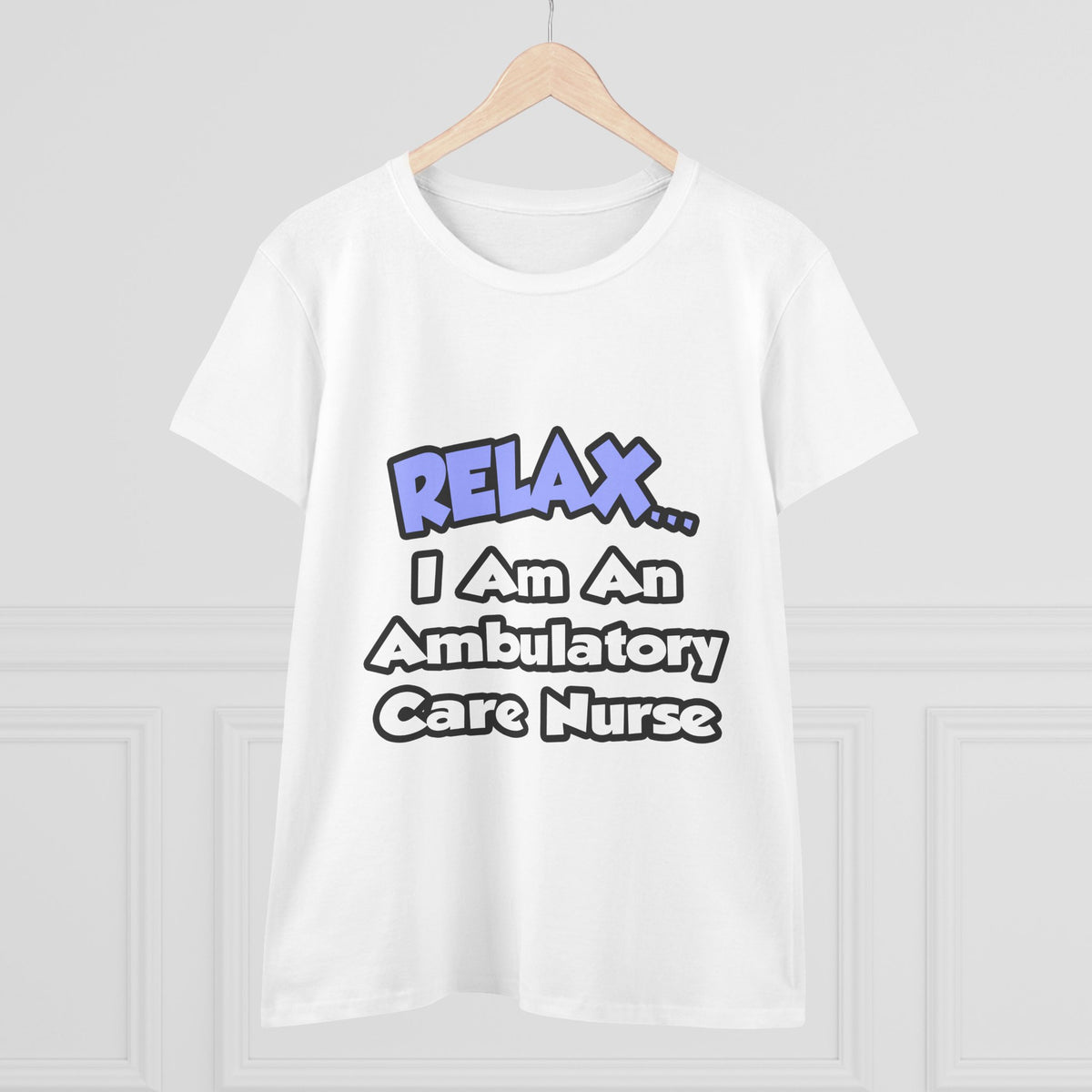 Relax...I Am An Ambulatory Care Nurse - Women's Midweight Cotton Tee