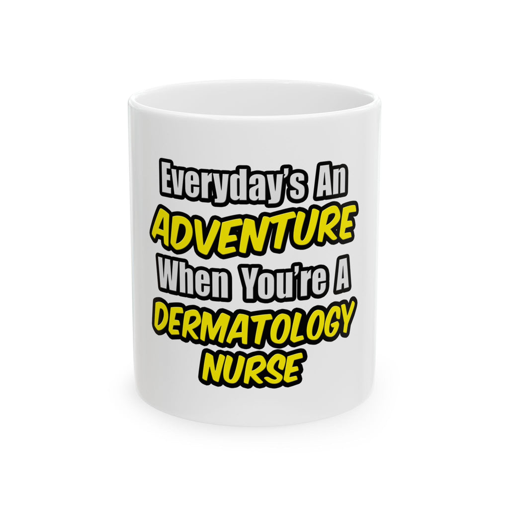 Everyday's An Adventure .. Dermatology Nurse - Ceramic Mug, (11oz, 15oz)