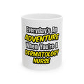 Everyday's An Adventure .. Dermatology Nurse - Ceramic Mug, (11oz, 15oz)