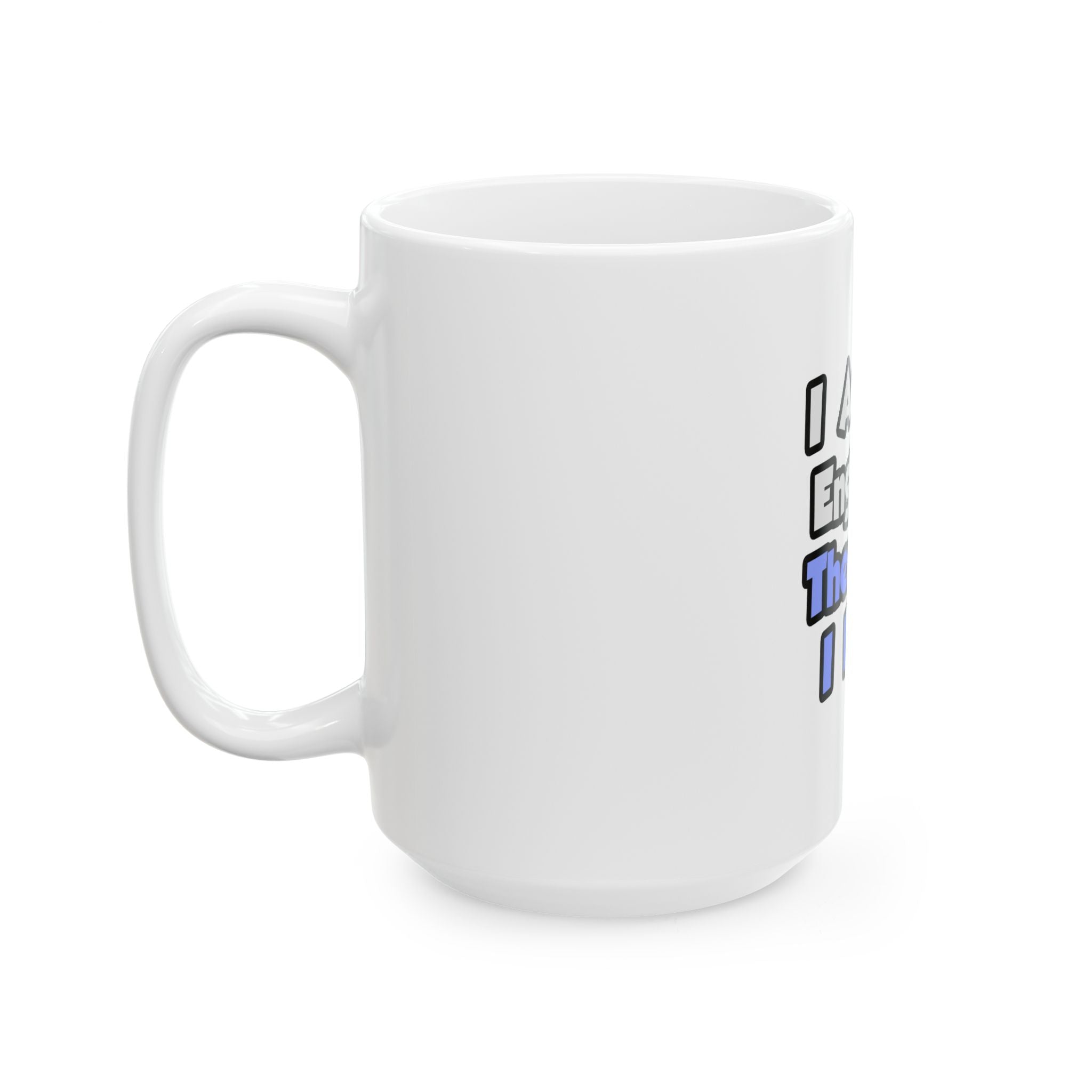 I Am An Engineer, Therefore I Drink - Ceramic Mug, (11oz, 15oz)