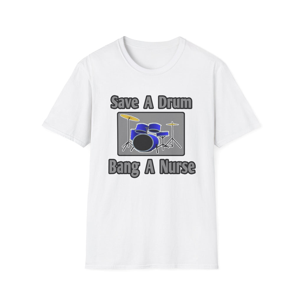 Save a Drum...Bang a Nurse - Unisex Softstyle T-Shirt