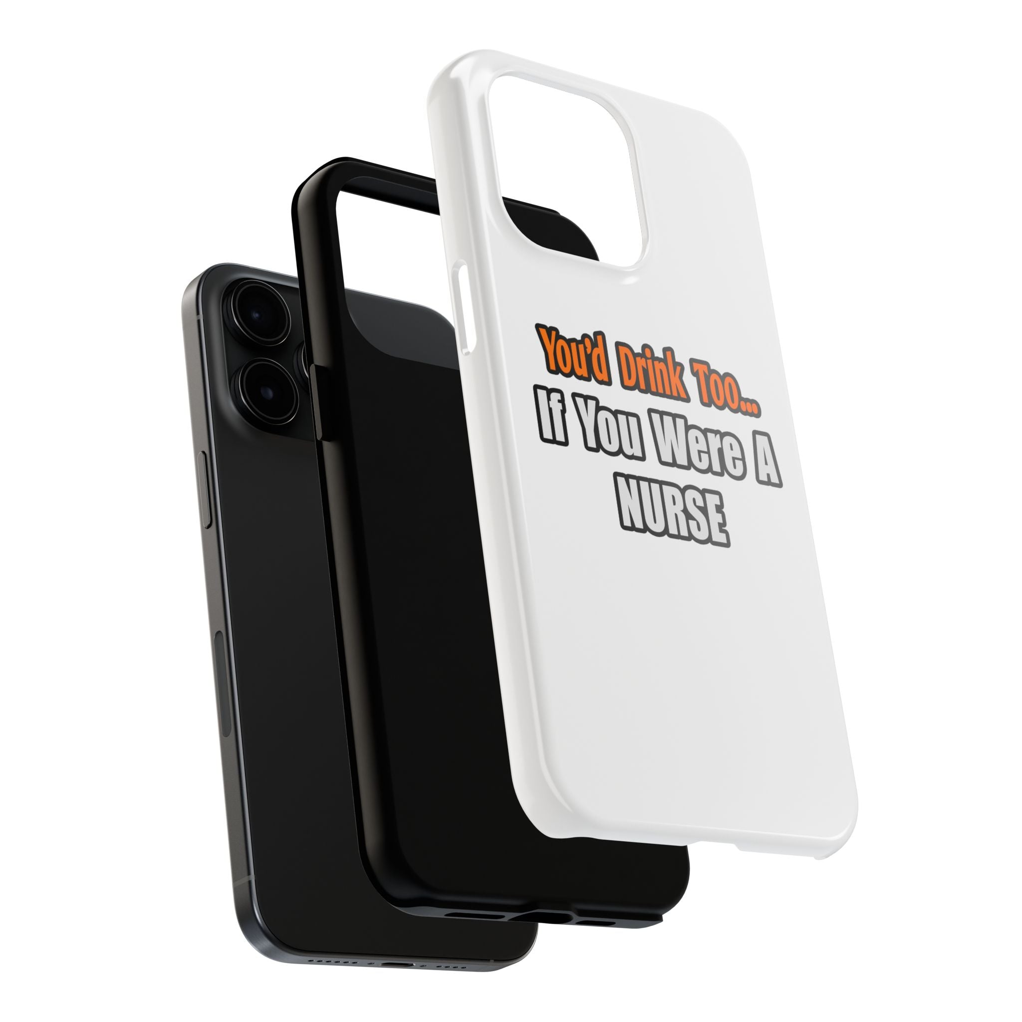 You'd Drink Too...Nurse - Tough Phone Cases