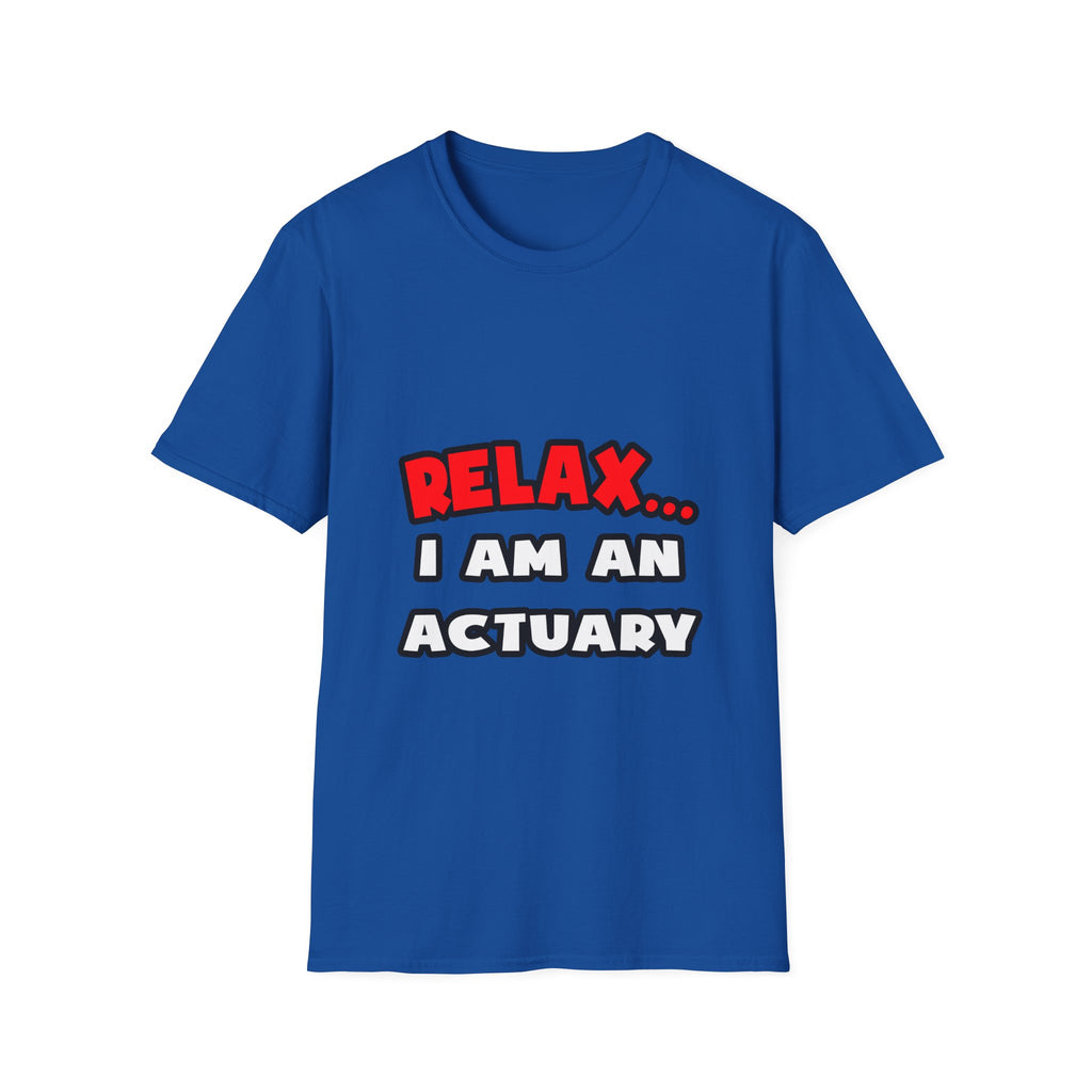 Relax ... I Am An Actuary - Unisex Softstyle T-Shirt