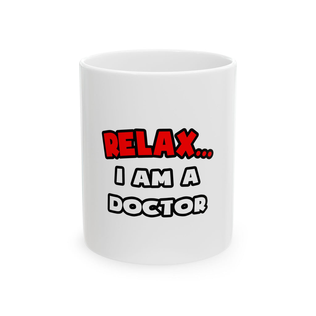 Relax ... I Am A Doctor - Ceramic Mug, (11oz, 15oz)