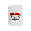 Relax ... I Am A Doctor - Ceramic Mug, (11oz, 15oz)