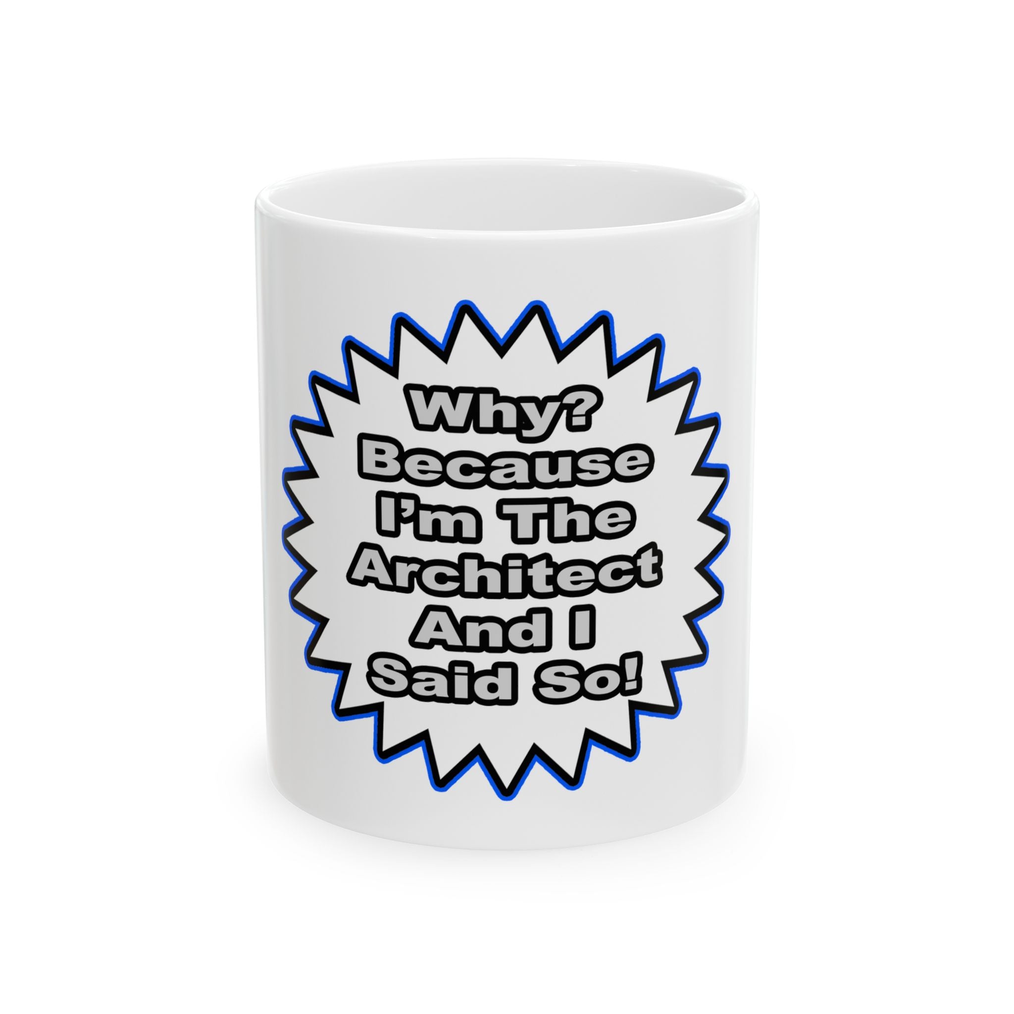 Architect...Because I Said So - Ceramic Mug, (11oz, 15oz)