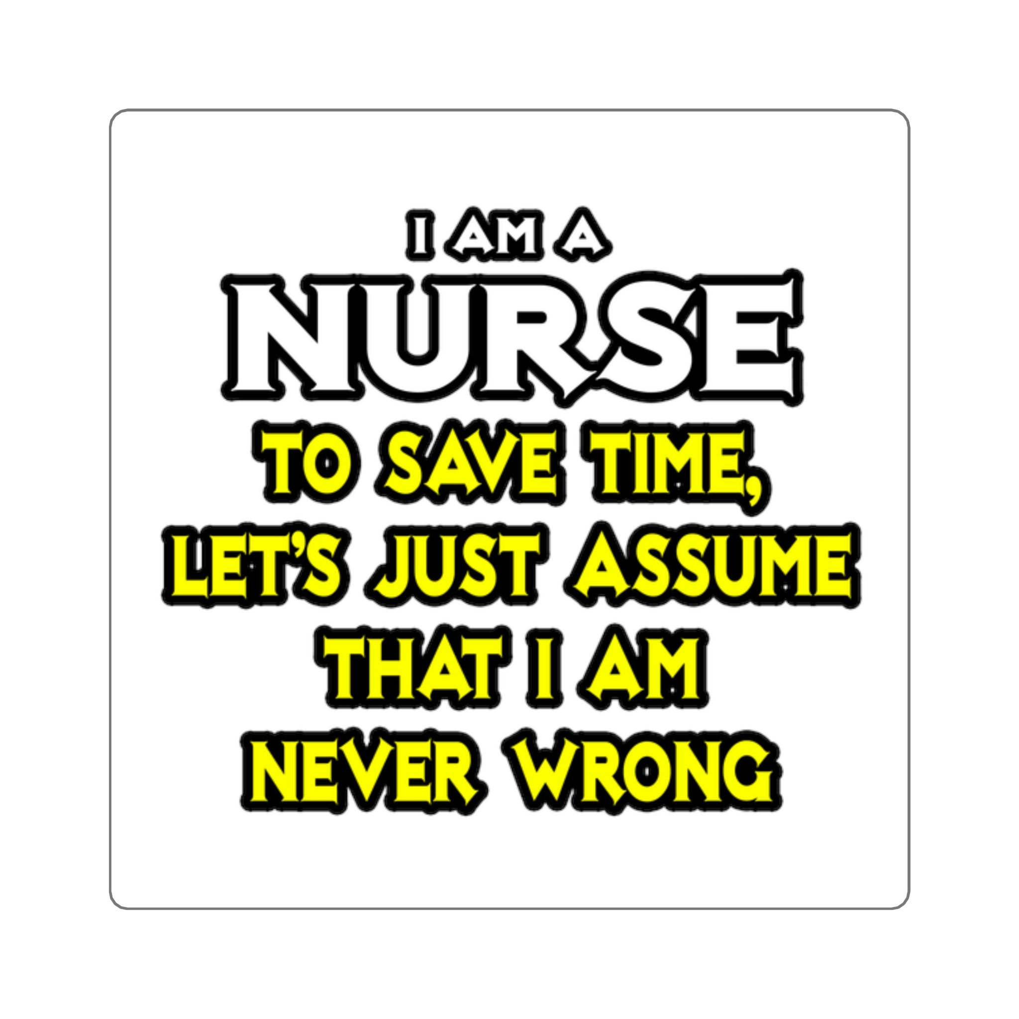 Nurse...Assume I Am Never Wrong - Square Stickers