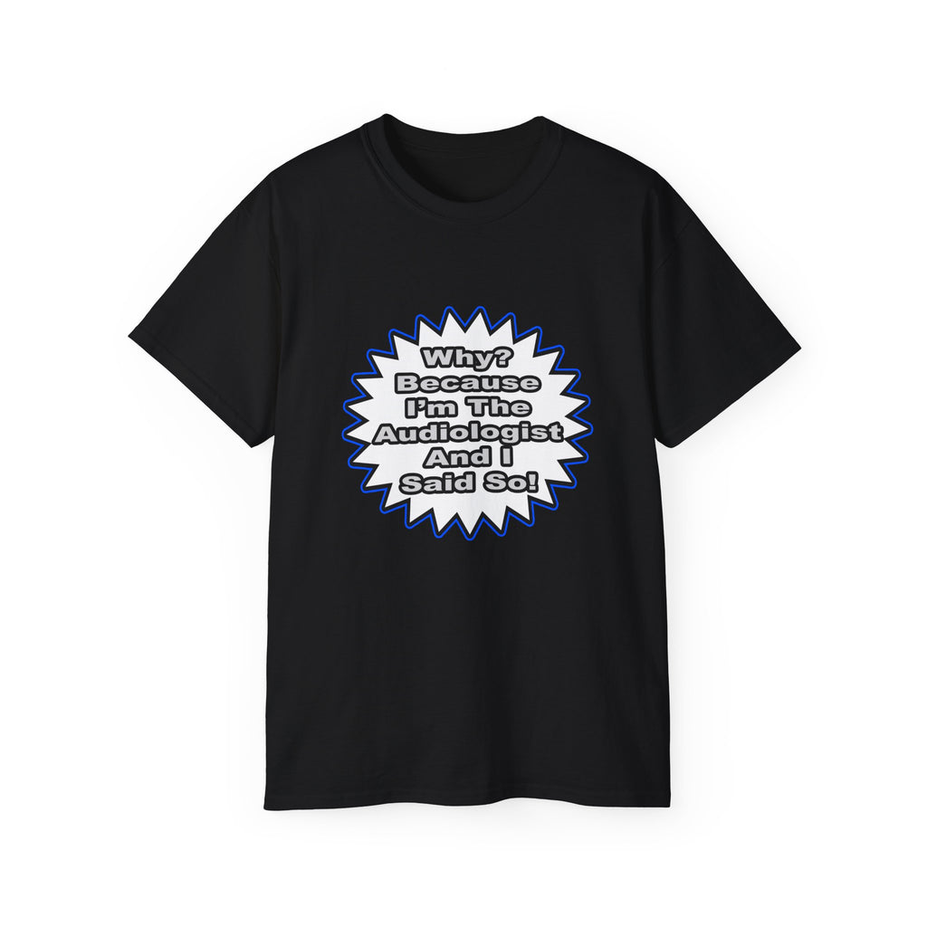 Audiologist...Because I Said So - Unisex Ultra Cotton Tee