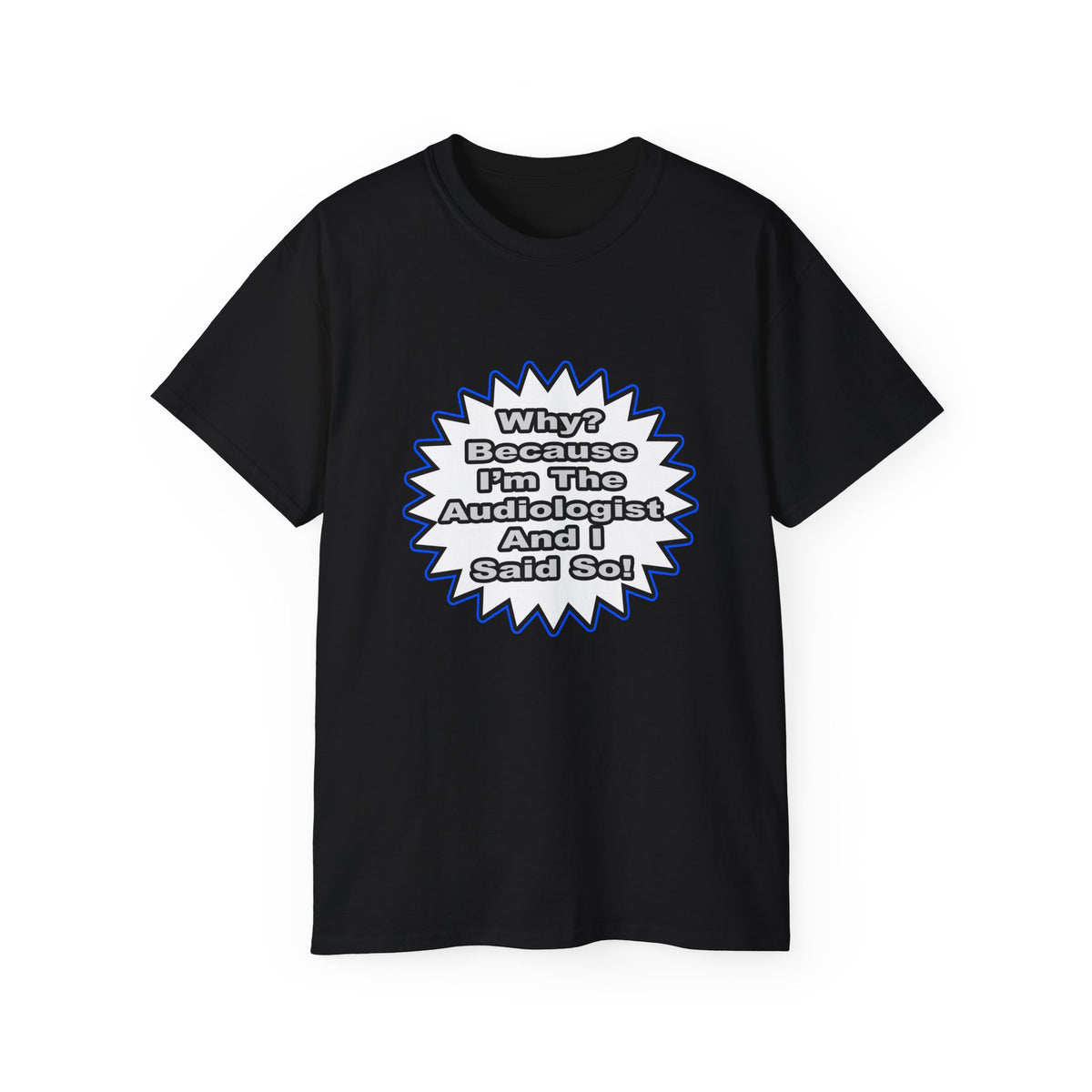 Audiologist...Because I Said So - Unisex Ultra Cotton Tee