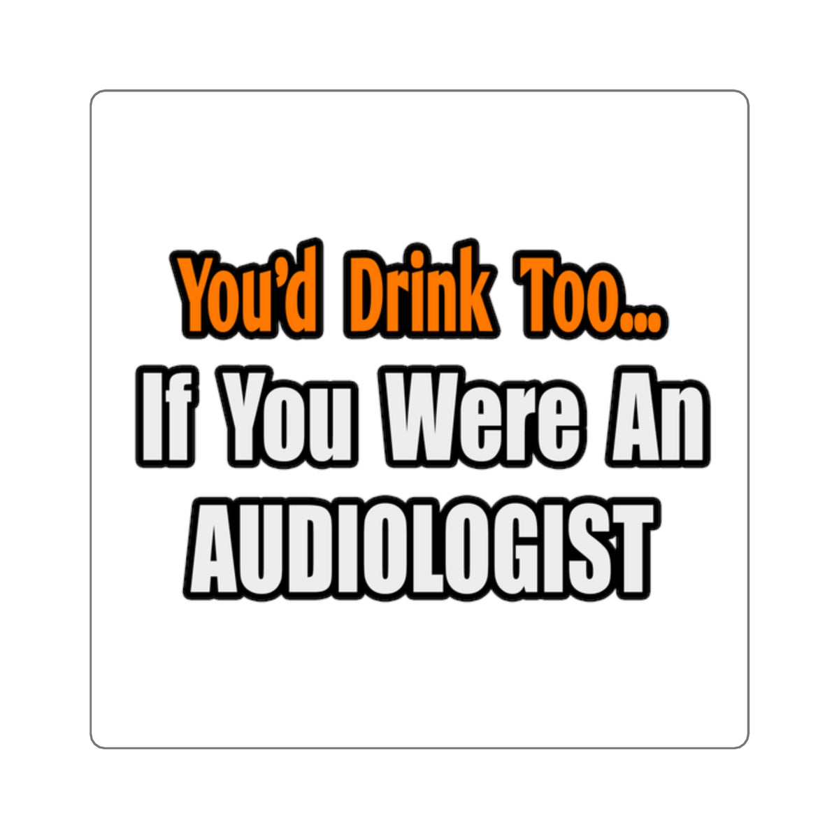You'd Drink Too...Audiologist - Square Stickers