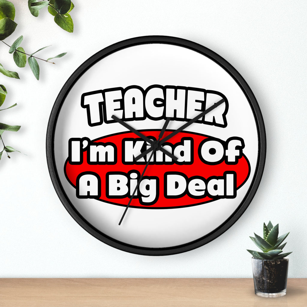 Teacher...Big Deal - Wall Clock