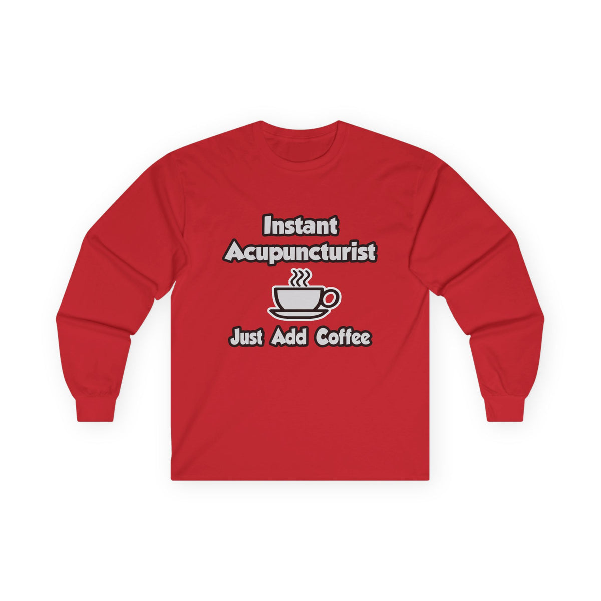 Instant Acupuncturist .. Just Add Coffee - Unisex Ultra Cotton Long Sleeve Tee