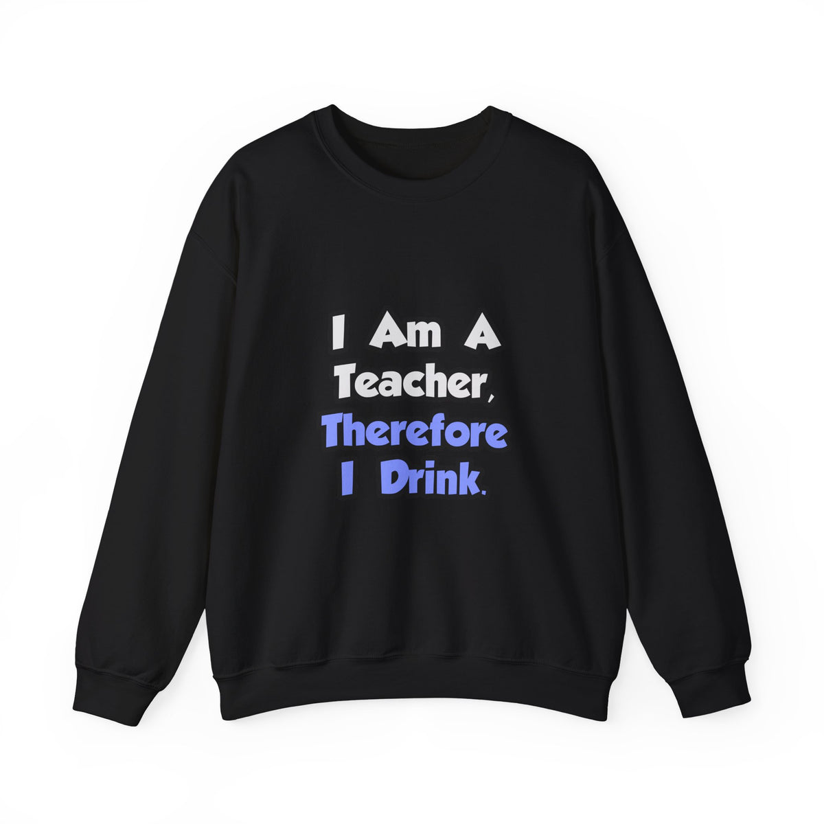 I Am A Teacher, Therefore I Drink - Unisex Heavy Blend™ Crewneck Sweatshirt