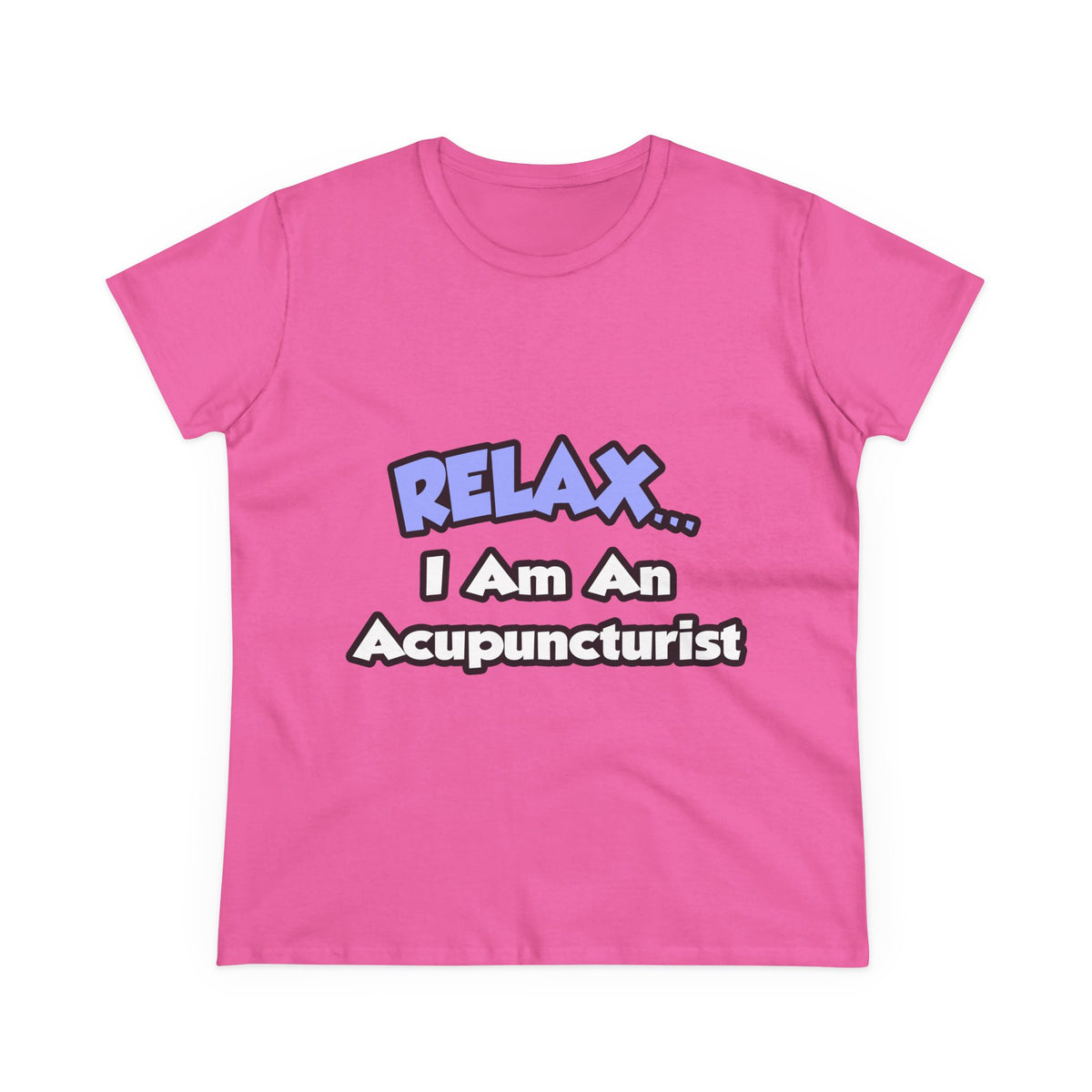 Relax .. I am an Acupuncturist - Women's Midweight Cotton Tee