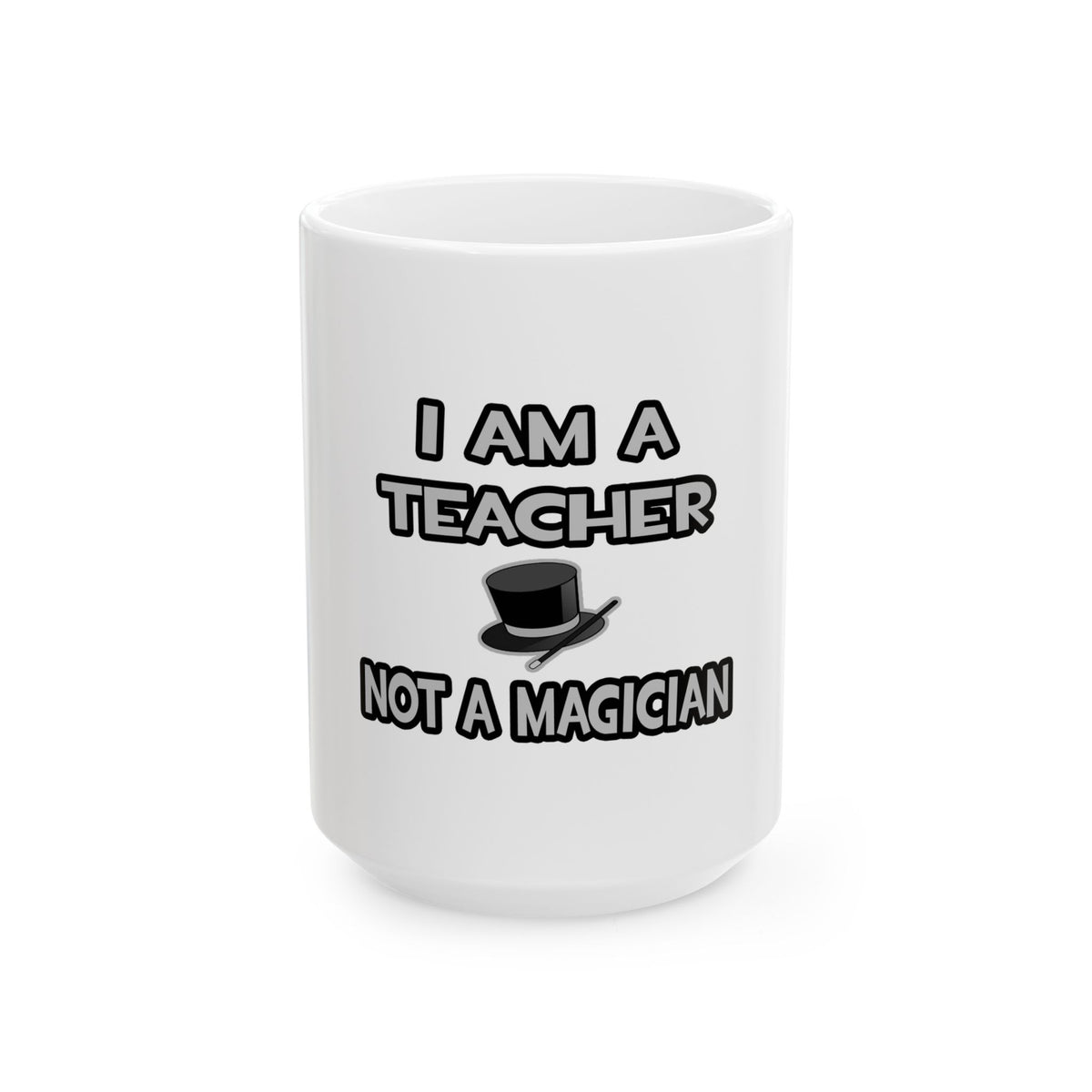 I Am A Teacher ... Not A Magician - Ceramic Mug, (11oz, 15oz)