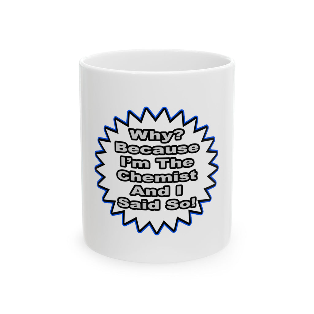 Chemist...Because I Said So - Ceramic Mug, (11oz, 15oz)
