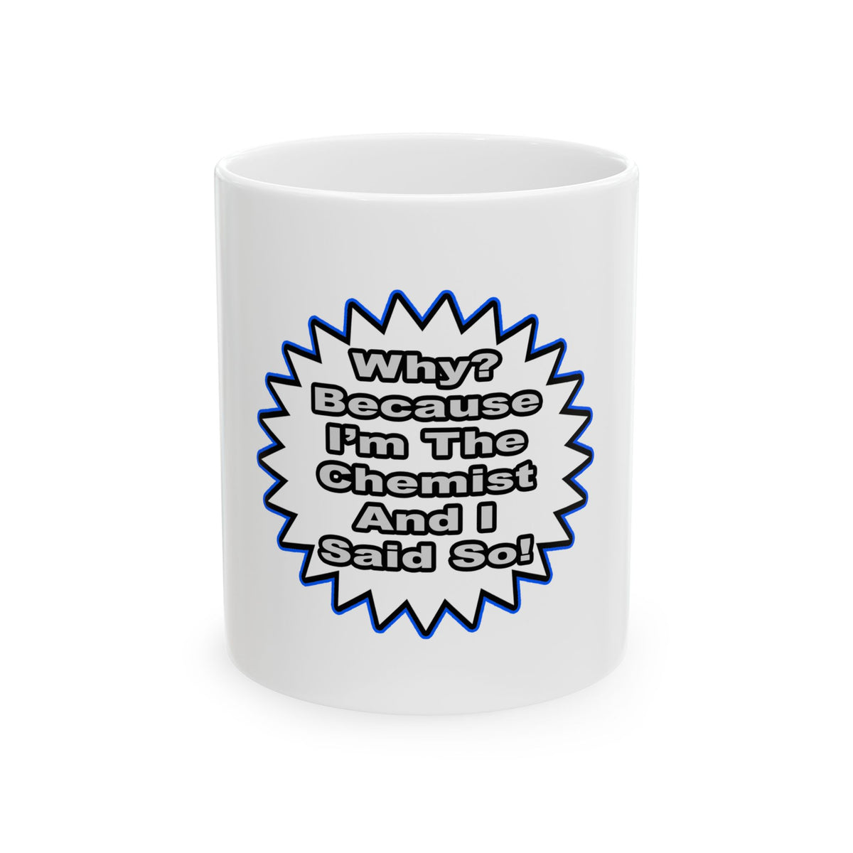 Chemist...Because I Said So - Ceramic Mug, (11oz, 15oz)
